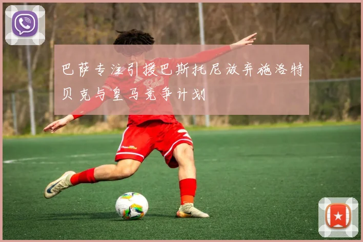 巴萨专注引援巴斯托尼放弃施洛特贝克与皇马竞争计划
