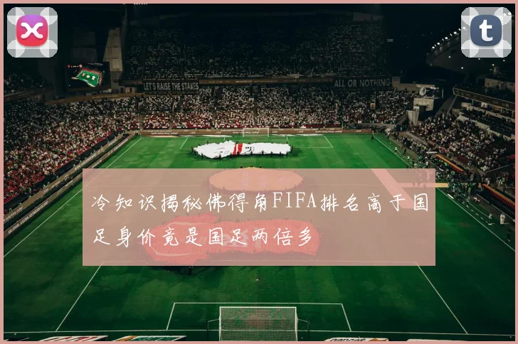 冷知识揭秘佛得角FIFA排名高于国足身价竟是国足两倍多