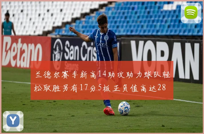 兰德尔赛季新高14助攻助力球队轻松取胜另有17分5板正负值高达28