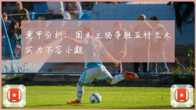 意甲分析：国米主场争胜亚特兰大实力不容小觑