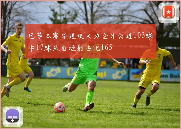 巴萨本赛季进攻火力全开打进103球中17球来自远射占比165