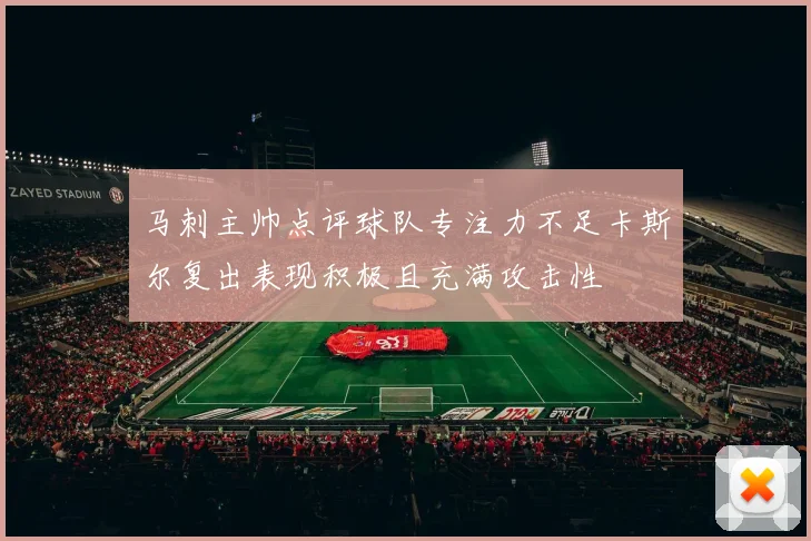 马刺主帅点评球队专注力不足卡斯尔复出表现积极且充满攻击性