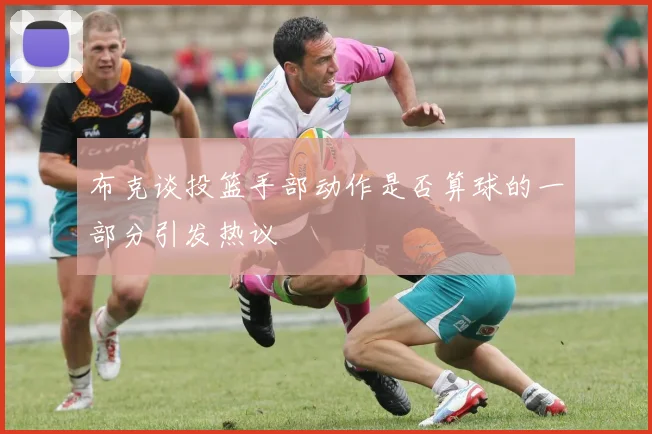 布克谈投篮手部动作是否算球的一部分引发热议